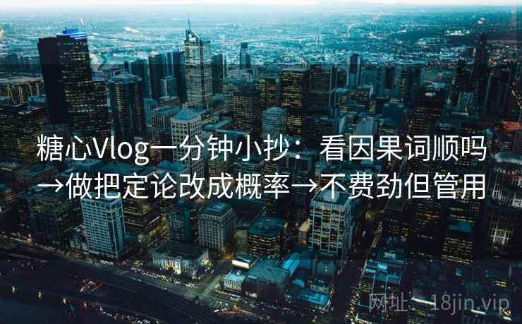 糖心Vlog一分钟小抄：看因果词顺吗→做把定论改成概率→不费劲但管用  第2张