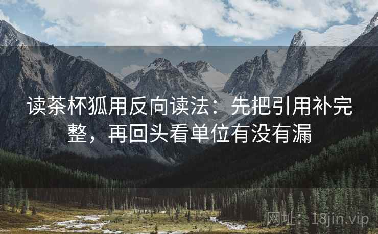 读茶杯狐用反向读法：先把引用补完整，再回头看单位有没有漏  第2张